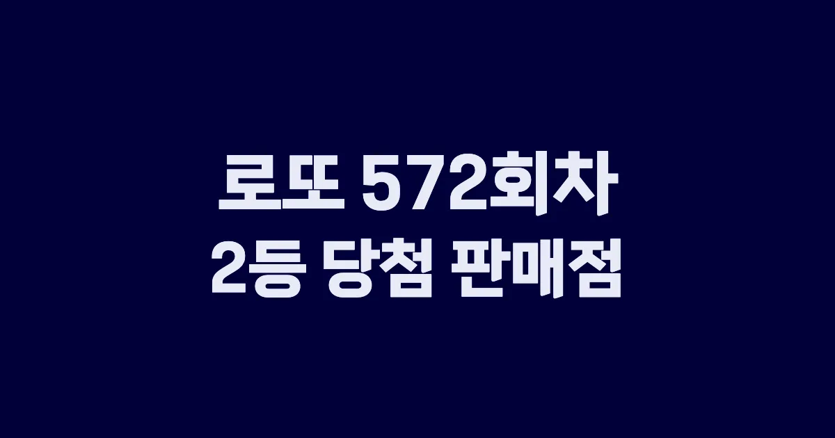 로또 572회 2등 당첨 판매점과 지역 안내