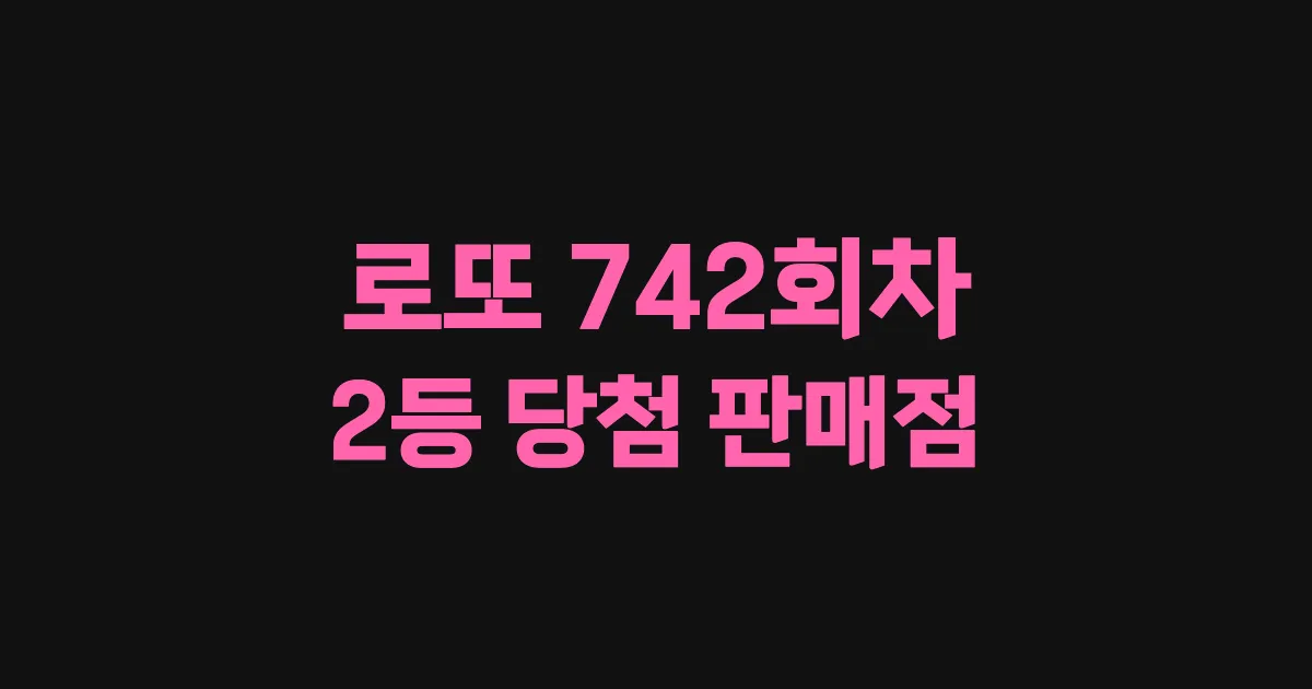 로또 742회 2등 당첨 판매점과 지역 안내
