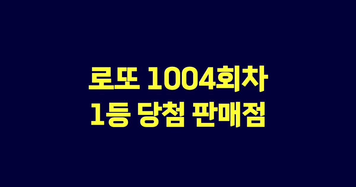 로또 1004회 1등 당첨 판매점과 지역 안내