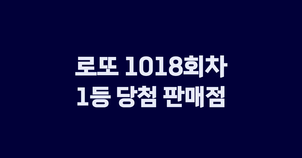 로또 1018회 1등 당첨 판매점과 지역 안내