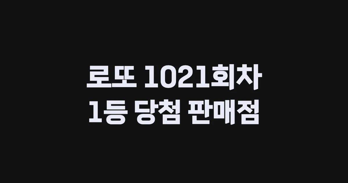로또 1021회 1등 당첨 판매점과 지역 안내