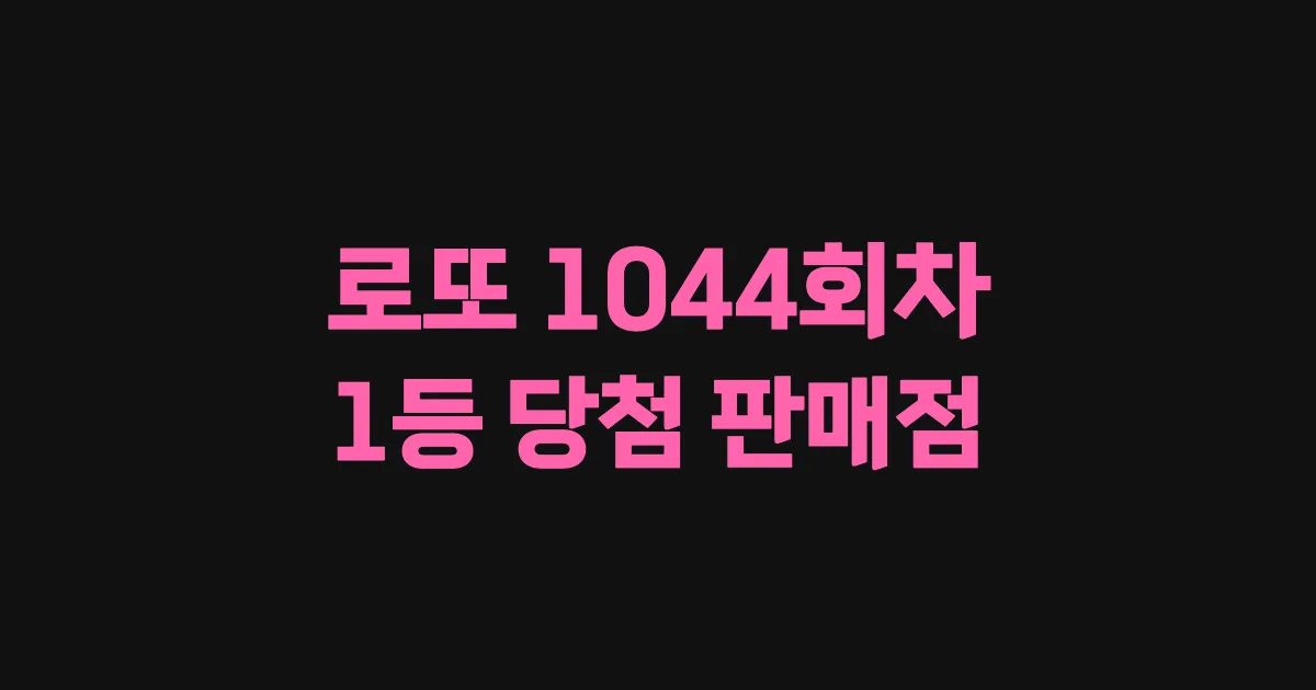 로또 1044회 1등 당첨 판매점과 지역 안내