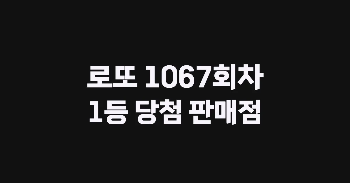 로또 1067회 1등 당첨 판매점과 지역 안내