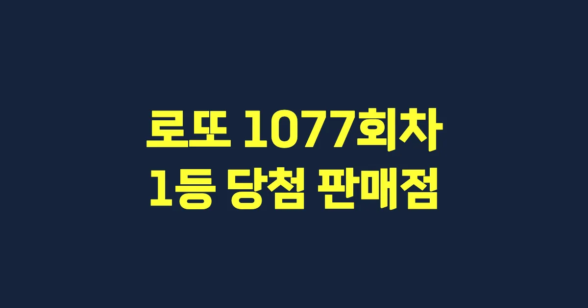 로또 1077회 1등 당첨 판매점과 지역 안내