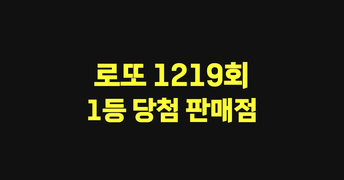 로또 1219회 1등 당첨 판매점과 지역 안내