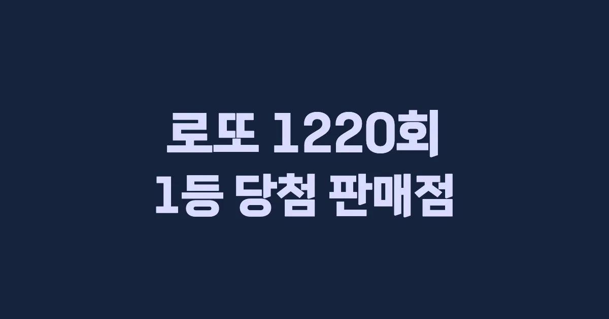 로또 1220회 1등 당첨 판매점과 지역 안내