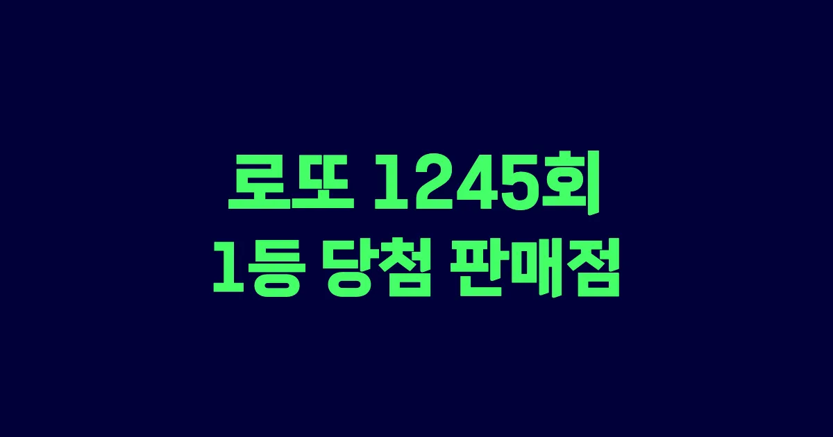 로또 1245회 1등 당첨 판매점과 지역 안내