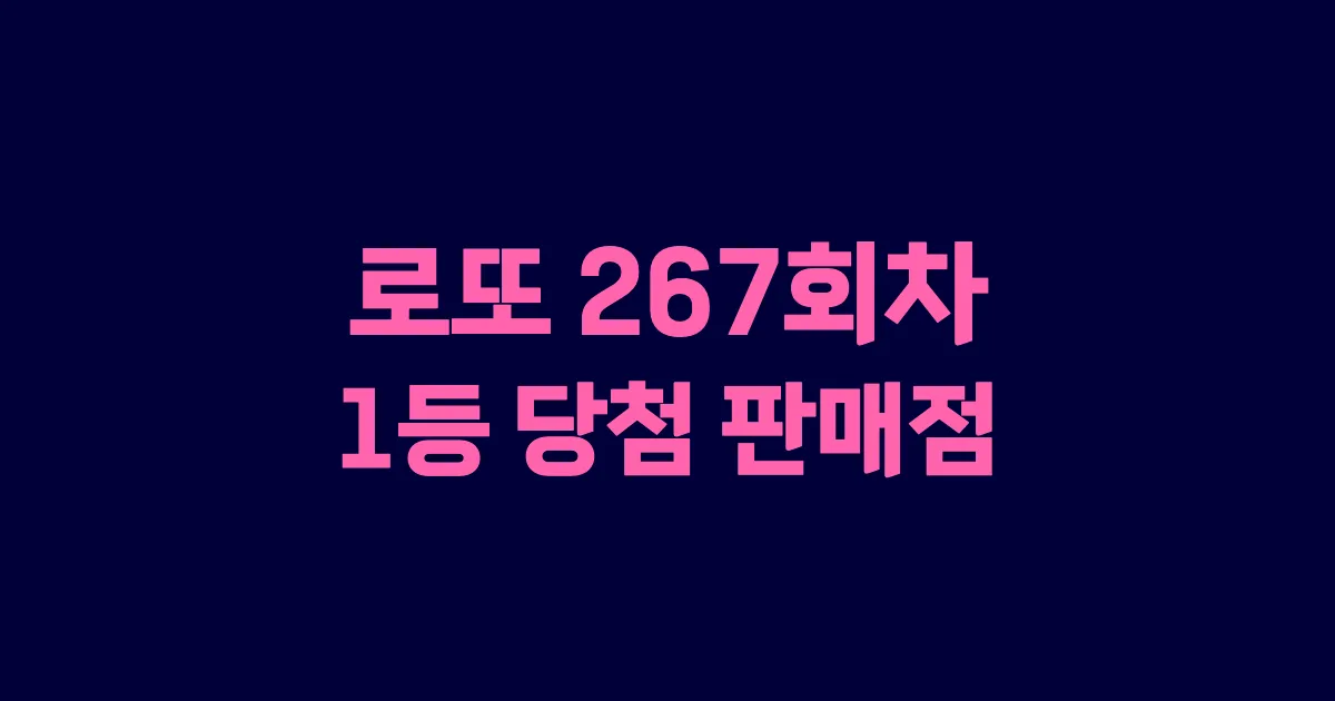 로또 267회 1등 당첨 판매점과 지역 안내