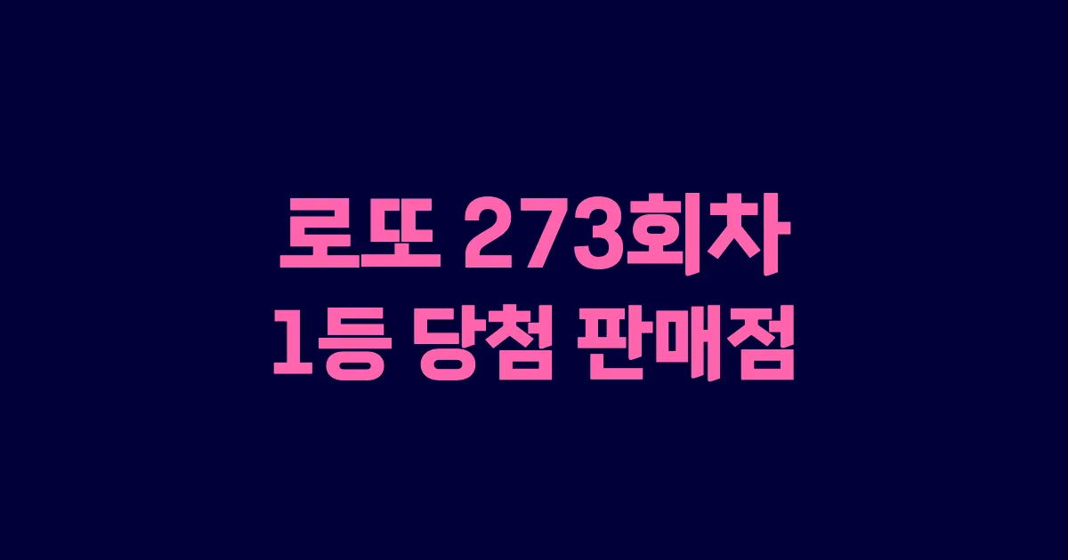 로또 273회 1등 당첨 판매점과 지역 안내