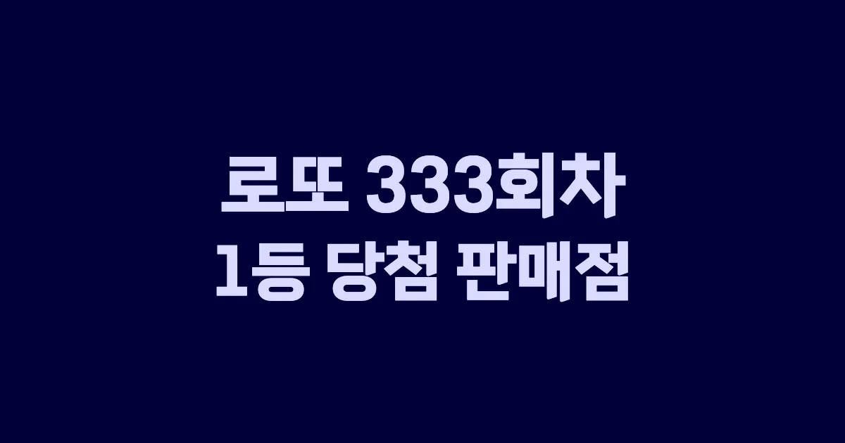 로또 333회 1등 당첨 판매점과 지역 안내