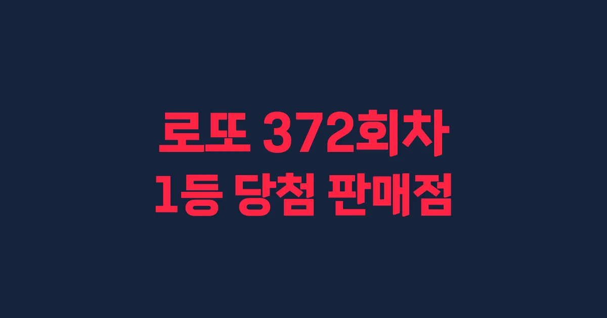 로또 372회 1등 당첨 판매점과 지역 안내