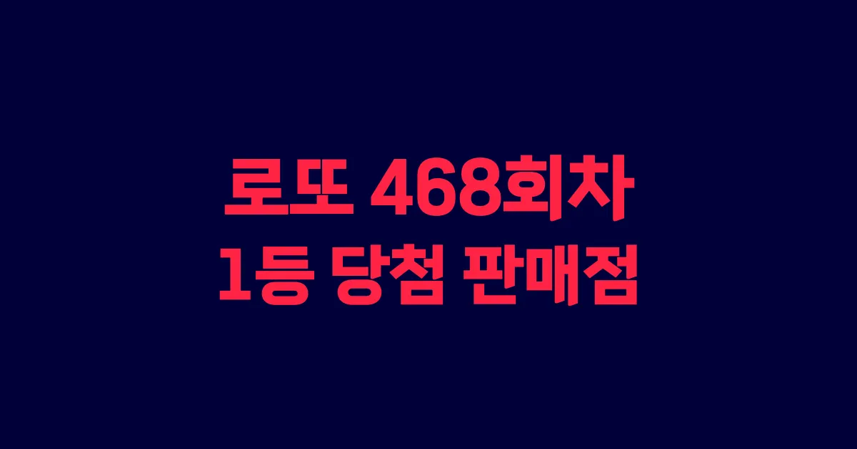 로또 468회 1등 당첨 판매점과 지역 안내