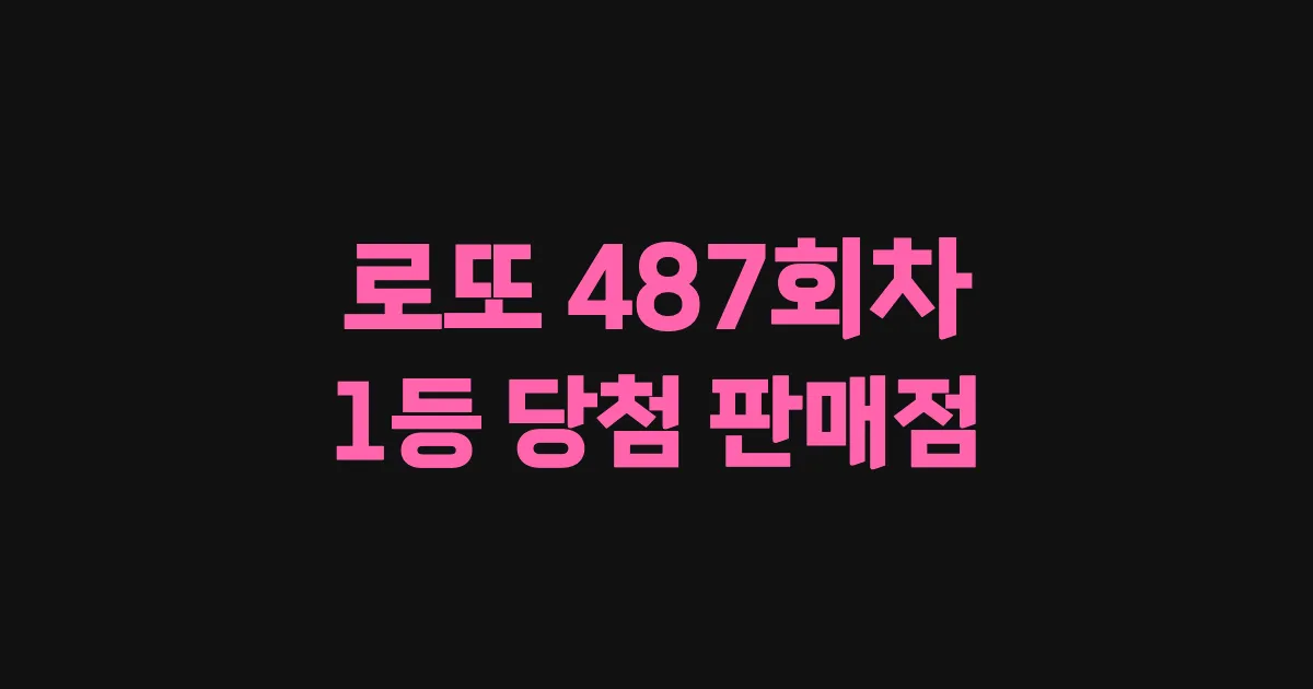 로또 487회 1등 당첨 판매점과 지역 안내