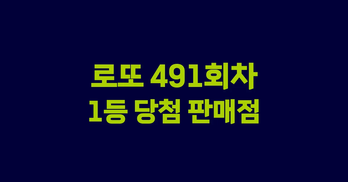 로또 491회 1등 당첨 판매점과 지역 안내