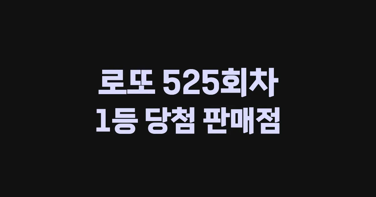 로또 525회 1등 당첨 판매점과 지역 안내