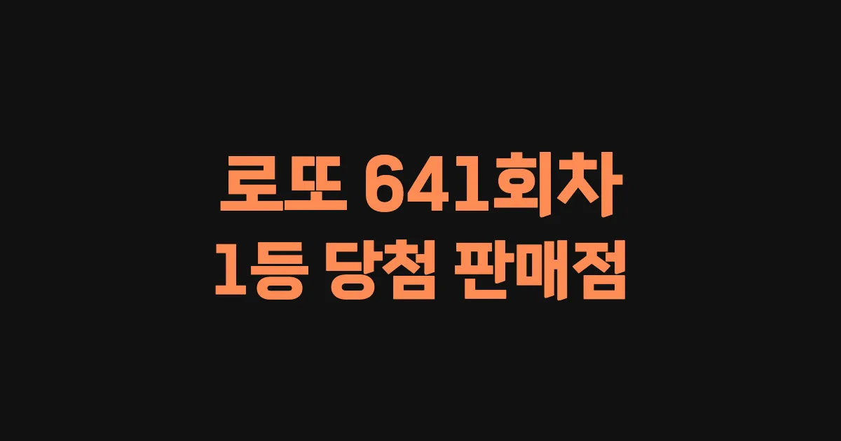 로또 641회 1등 당첨 판매점과 지역 안내