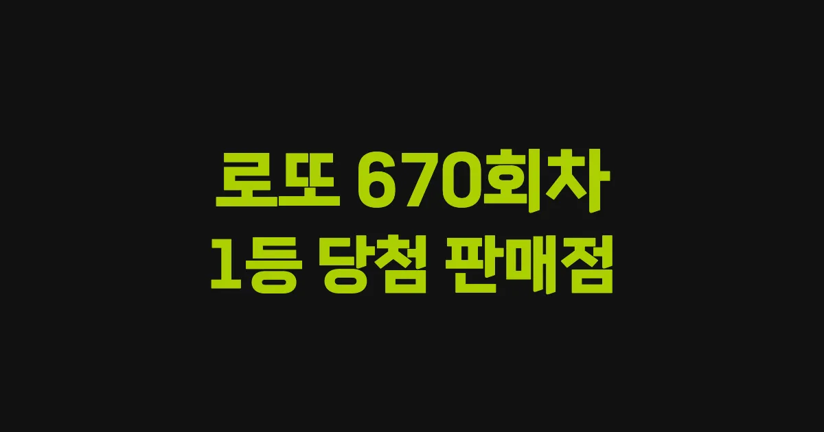 로또 670회 1등 당첨 판매점과 지역 안내