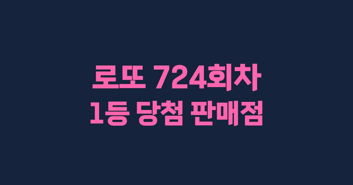 로또 724회 1등 당첨 판매점과 지역 안내