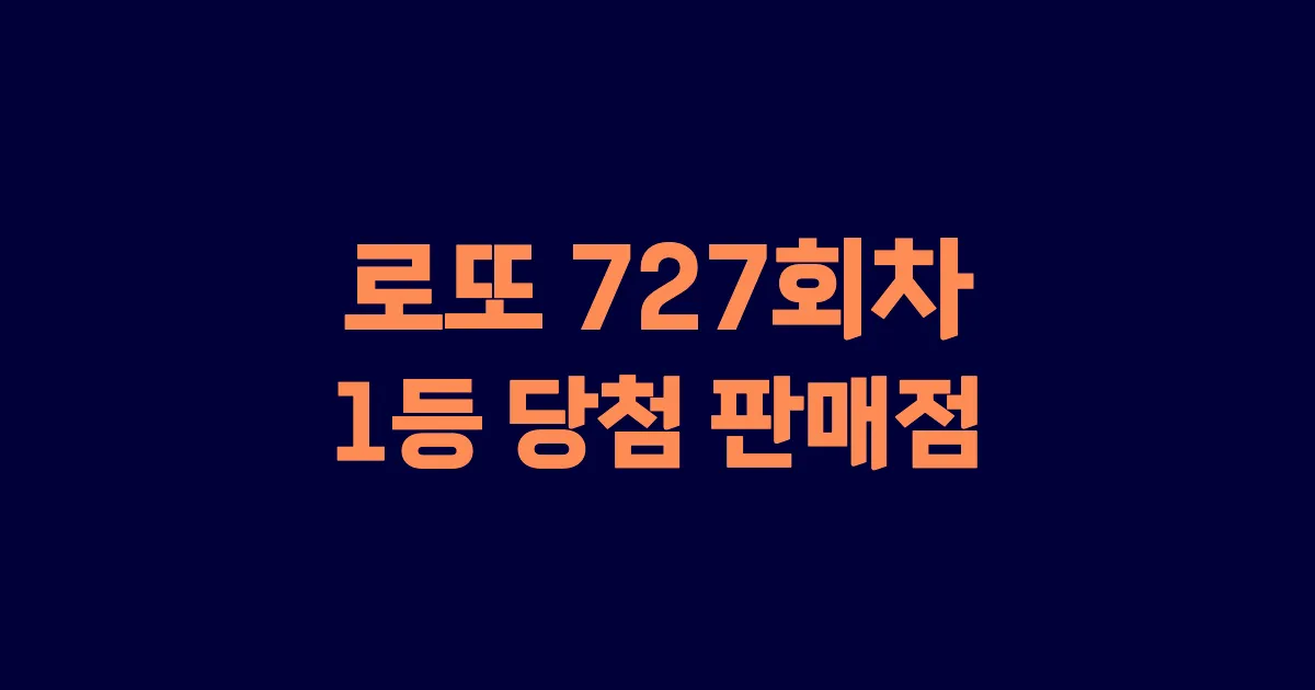 로또 727회 1등 당첨 판매점과 지역 안내