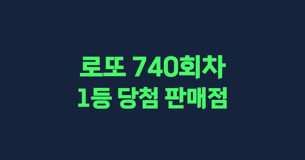 로또 740회 1등 당첨 판매점과 지역 안내