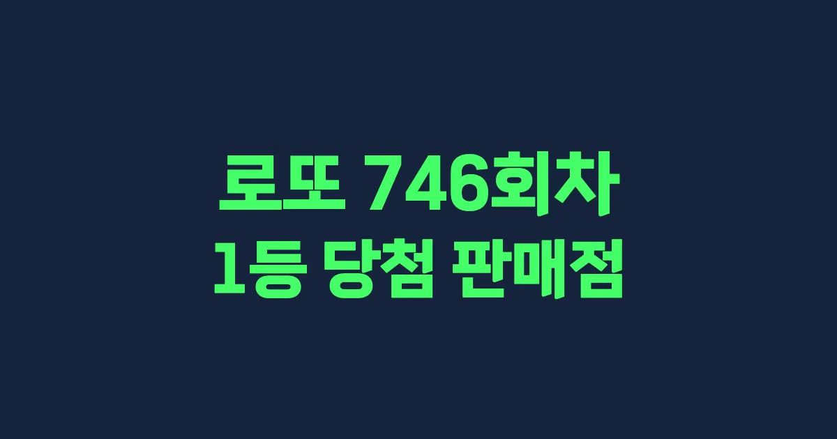 로또 746회 1등 당첨 판매점과 지역 안내