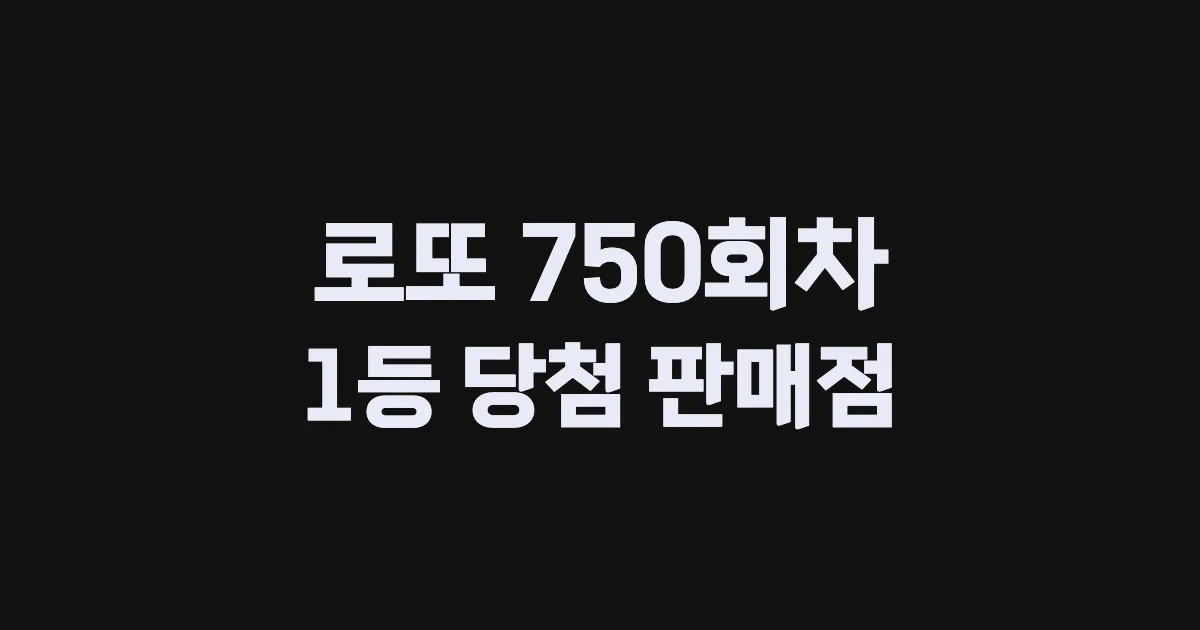 로또 750회 1등 당첨 판매점과 지역 안내