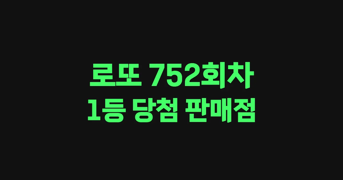 로또 752회 1등 당첨 판매점과 지역 안내