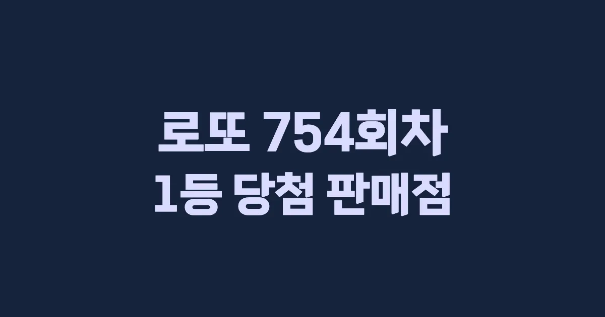 로또 754회 1등 당첨 판매점과 지역 안내