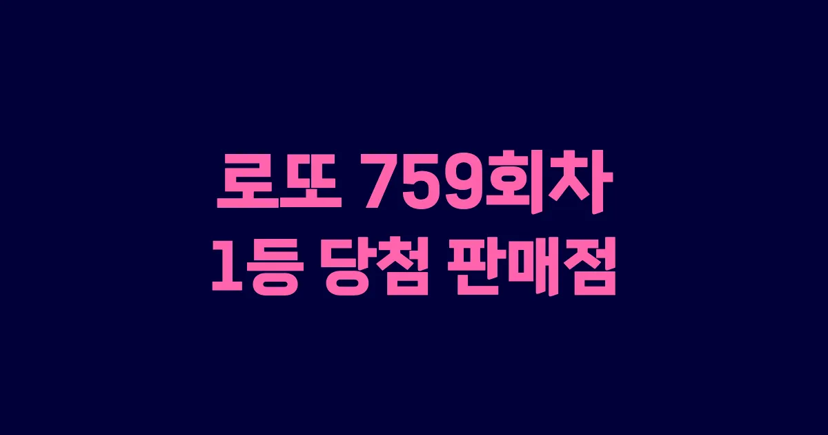로또 759회 1등 당첨 판매점과 지역 안내