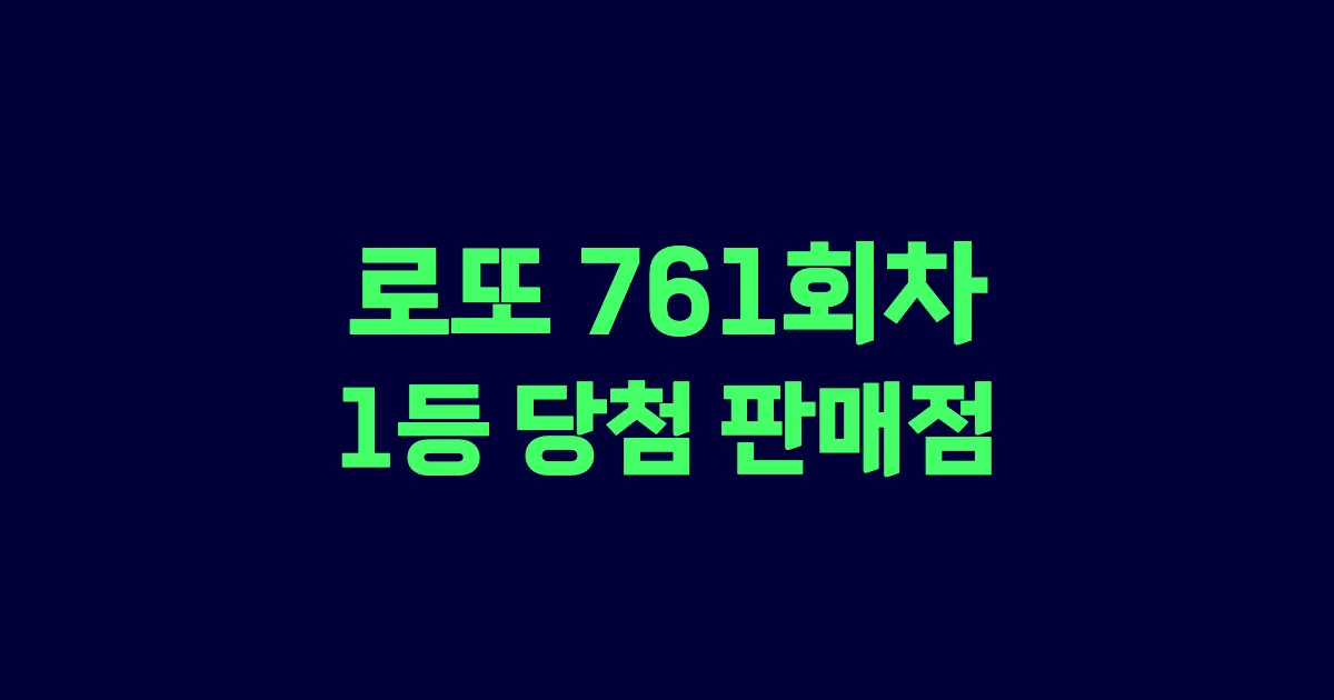 로또 761회 1등 당첨 판매점과 지역 안내
