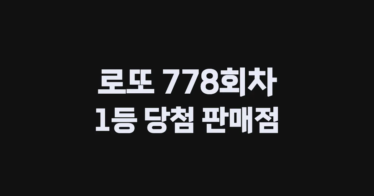 로또 778회 1등 당첨 판매점과 지역 안내