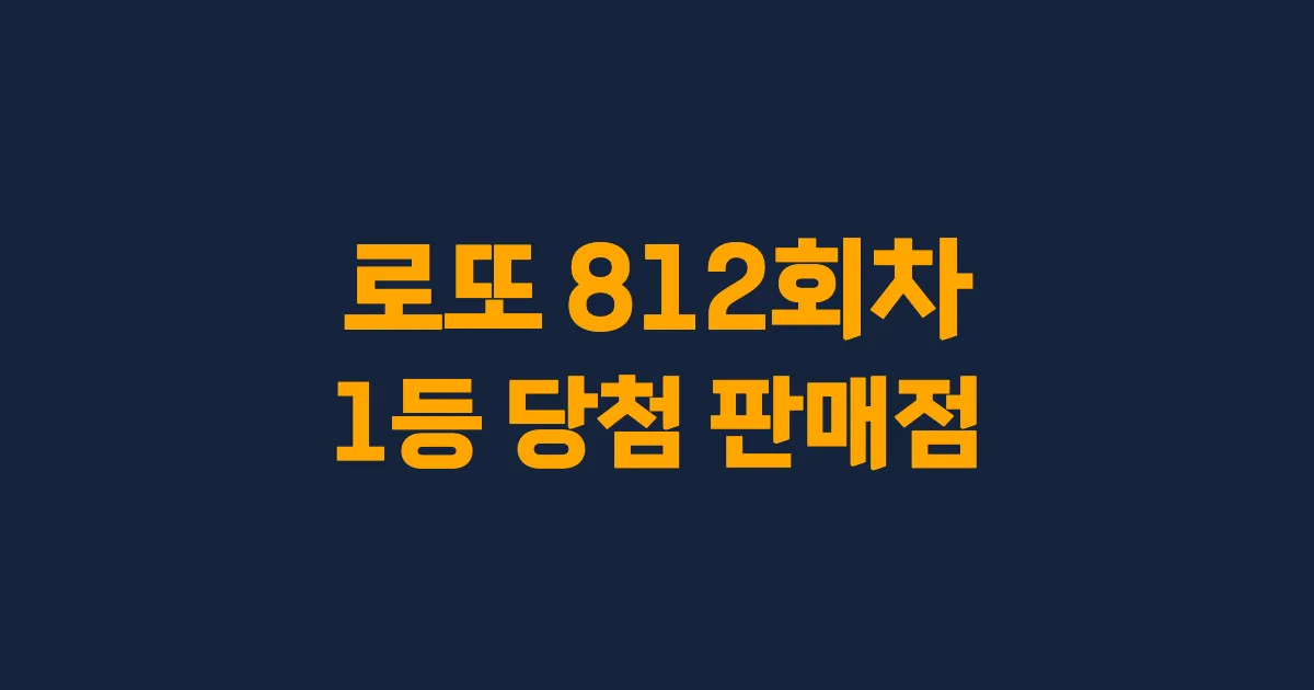 로또 812회 1등 당첨 판매점과 지역 안내