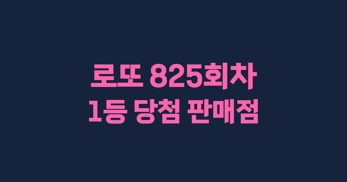 로또 825회 1등 당첨 판매점과 지역 안내