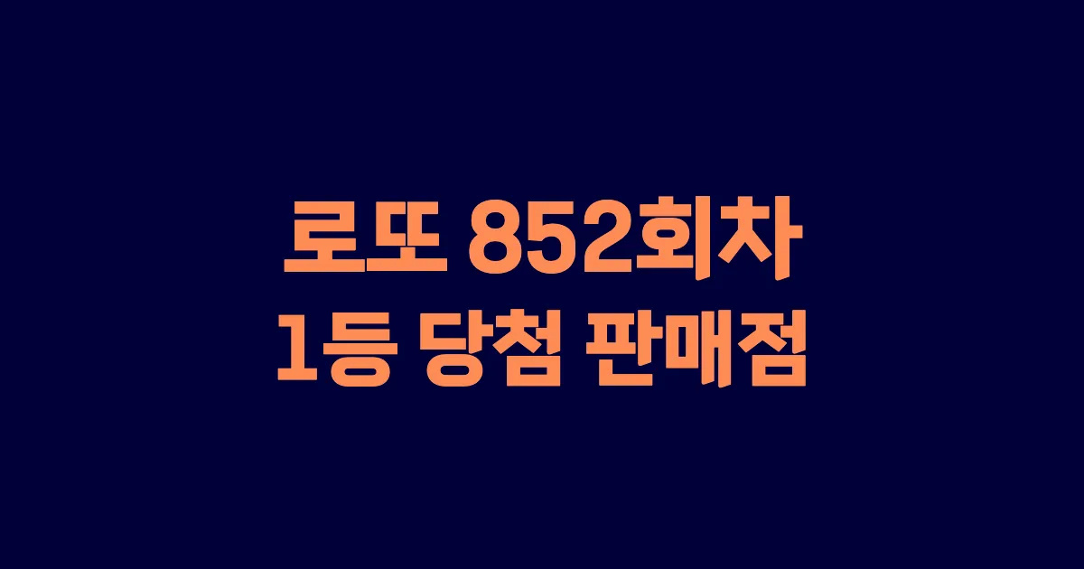 로또 852회 1등 당첨 판매점과 지역 안내