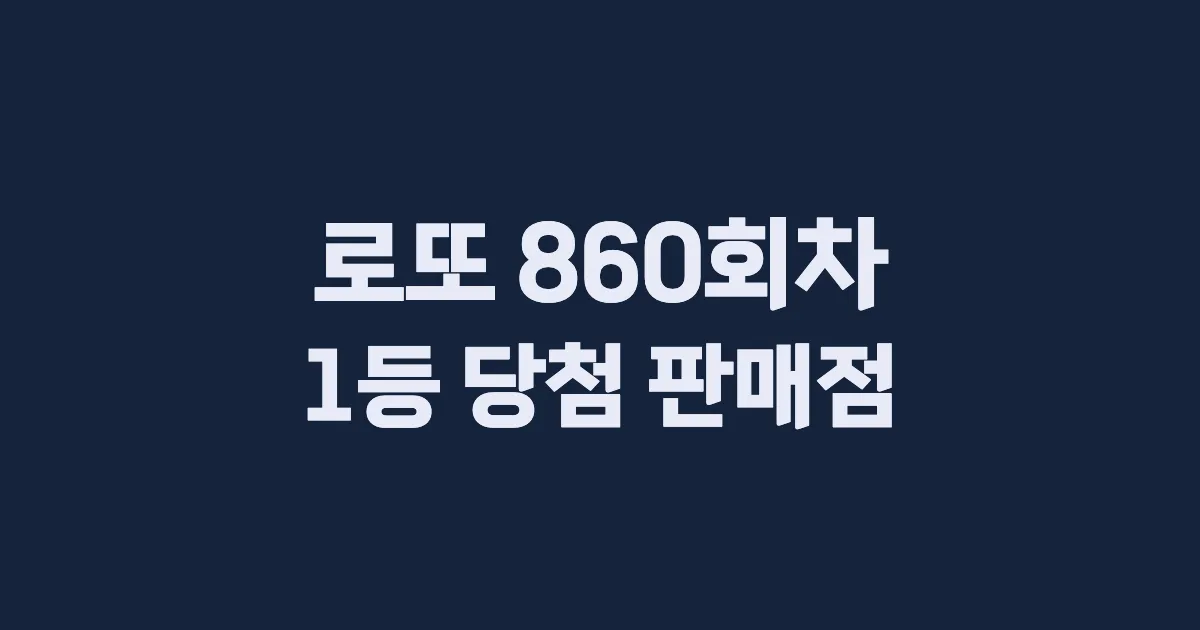 로또 860회 1등 당첨 판매점과 지역 안내