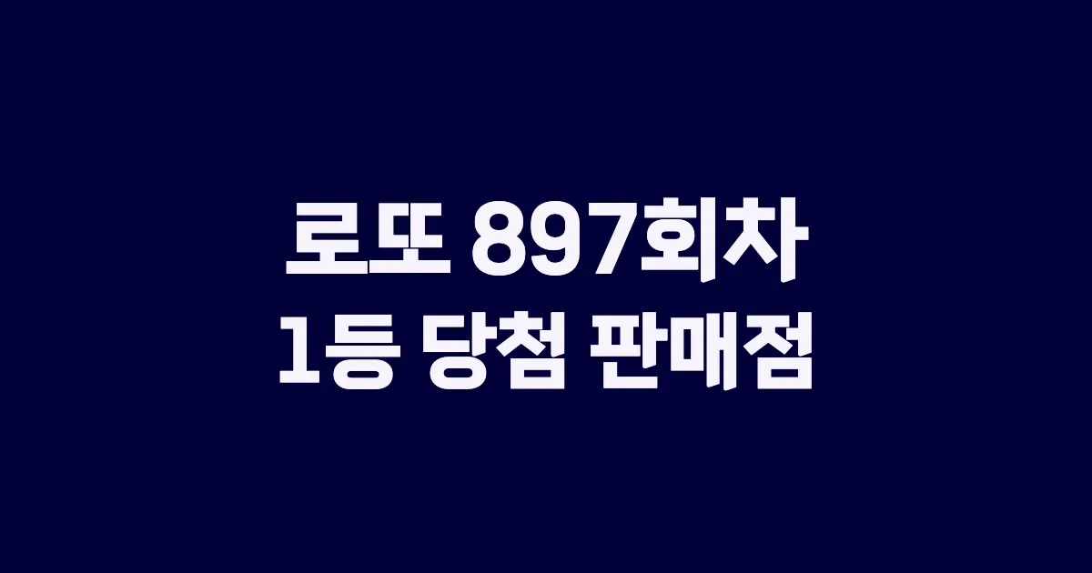로또 897회 1등 당첨 판매점과 지역 안내