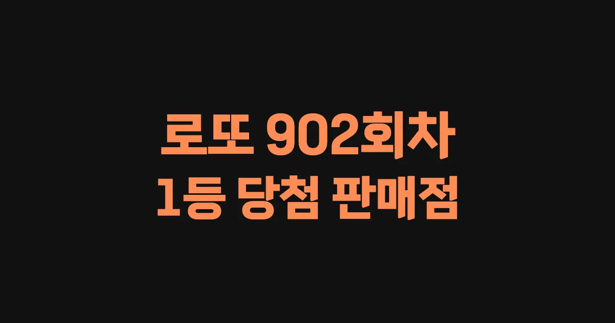로또 902회 1등 당첨 판매점과 지역 안내
