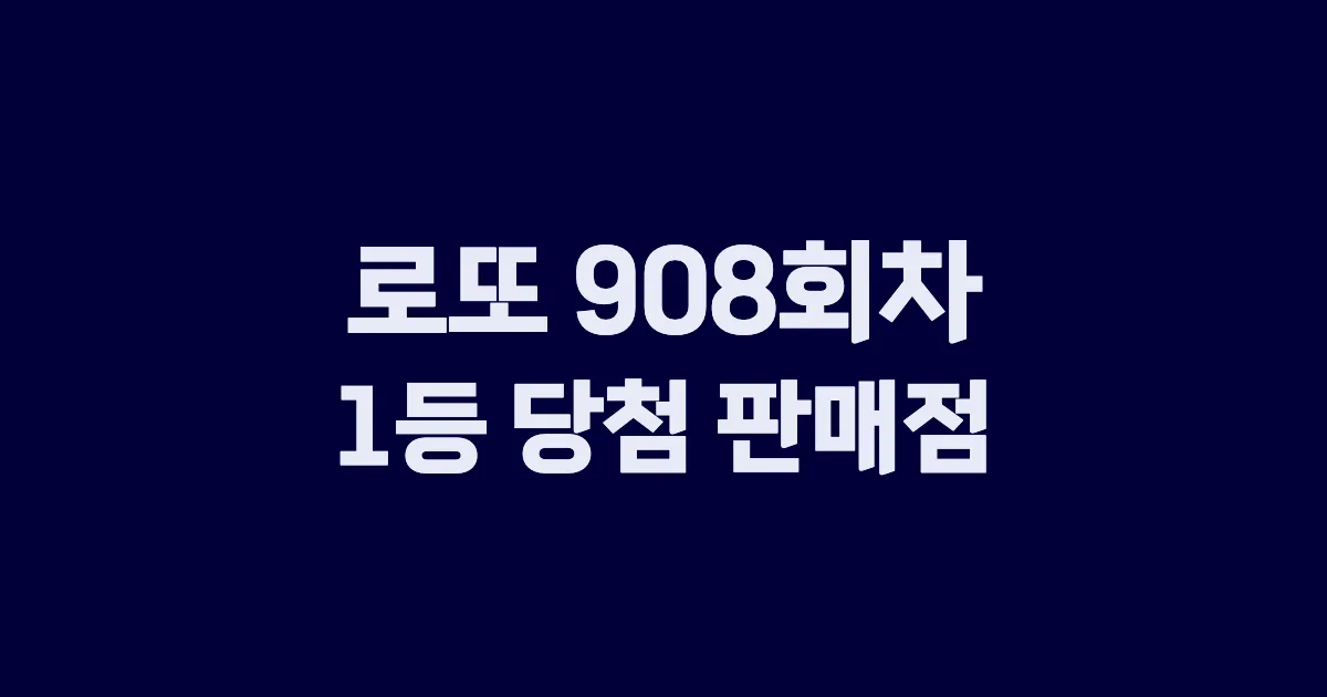 로또 908회 1등 당첨 판매점과 지역 안내