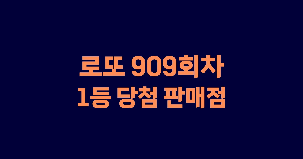 로또 909회 1등 당첨 판매점과 지역 안내