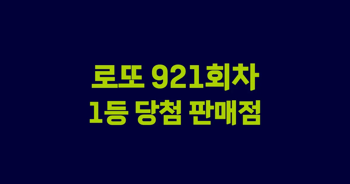 로또 921회 1등 당첨 판매점과 지역 안내