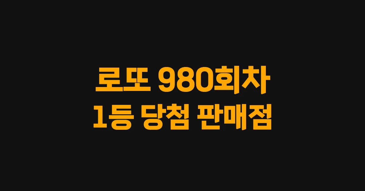 로또 980회 1등 당첨 판매점과 지역 안내