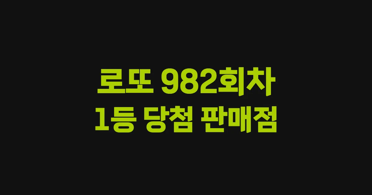 로또 982회 1등 당첨 판매점과 지역 안내