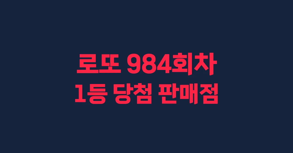 로또 984회 1등 당첨 판매점과 지역 안내